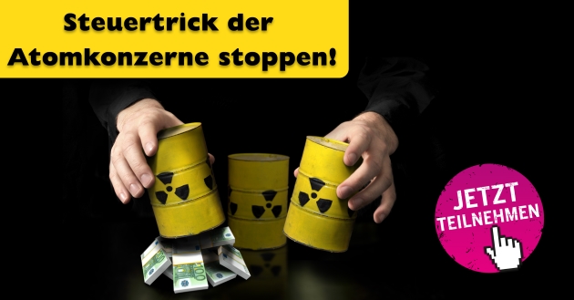 Jetzt mitmachen: Steuertrick der Atomkonzerne stoppen!